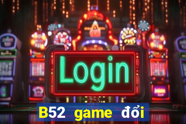 B52 game đổi thưởng uy tín