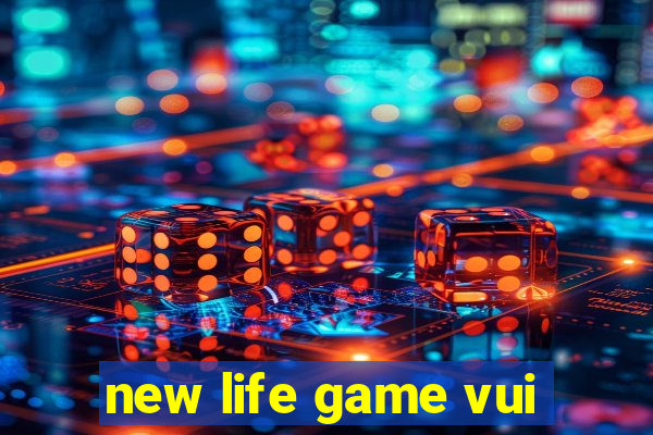 new life game vui