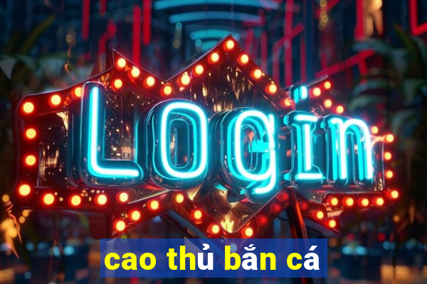 cao thủ bắn cá