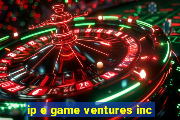 ip e game ventures inc