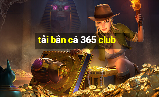 tải bắn cá 365 club