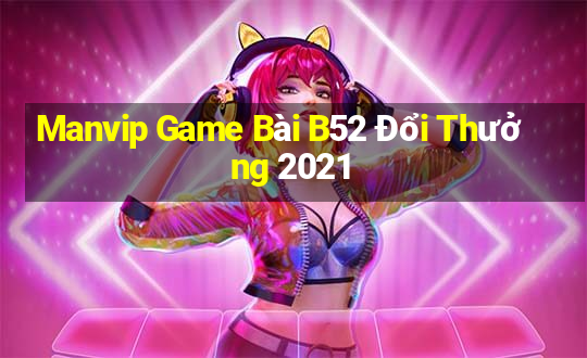 Manvip Game Bài B52 Đổi Thưởng 2021