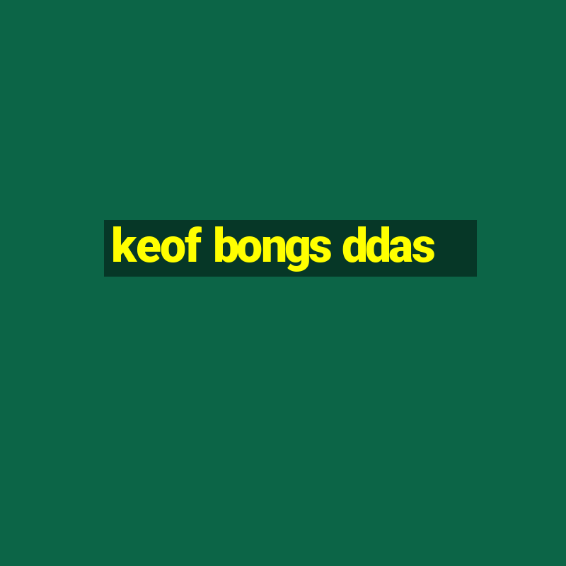 keof bongs ddas