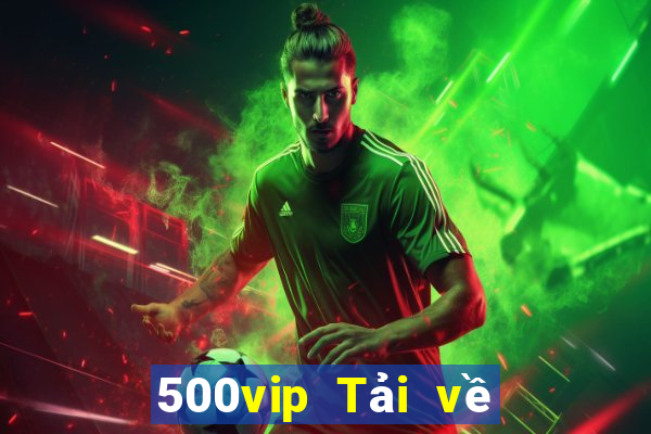 500vip Tải về phiên bản cũ