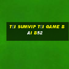 Tải Sumvip Tại Game Bài B52