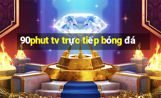 90phut tv trực tiếp bóng đá