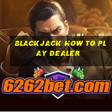 blackjack how to play dealer