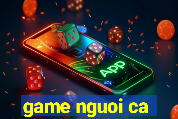 game nguoi ca