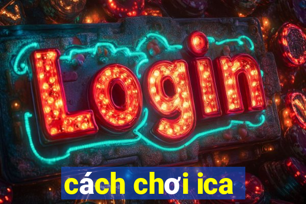 cách chơi ica