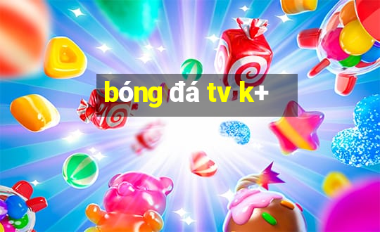 bóng đá tv k+