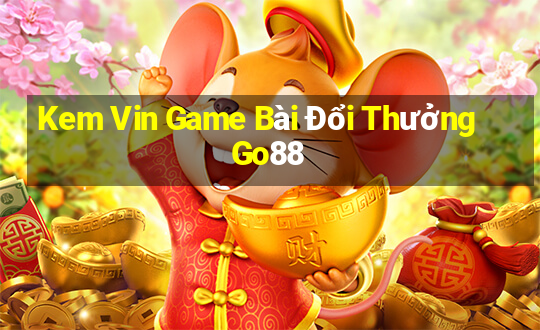 Kem Vin Game Bài Đổi Thưởng Go88