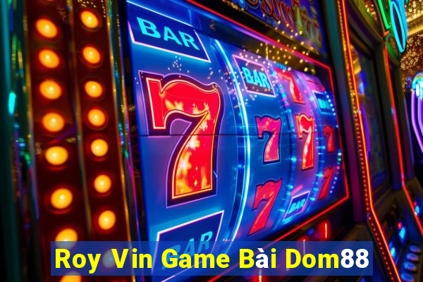 Roy Vin Game Bài Dom88