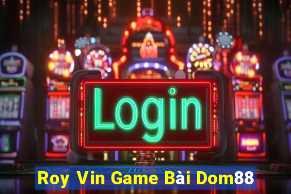 Roy Vin Game Bài Dom88