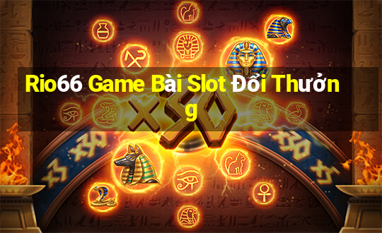 Rio66 Game Bài Slot Đổi Thưởng