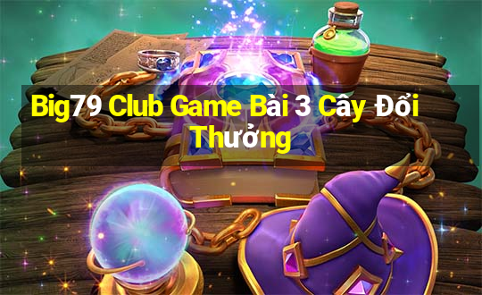 Big79 Club Game Bài 3 Cây Đổi Thưởng