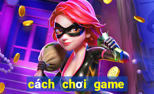 cách chơi game nổ hũ