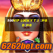 500vip Lucky Tải ứng dụng