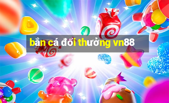 bắn cá đổi thưởng vn88