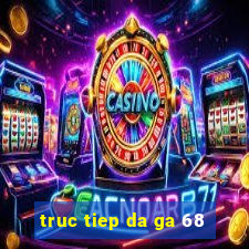 truc tiep da ga 68