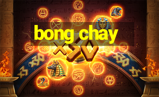 bong chay