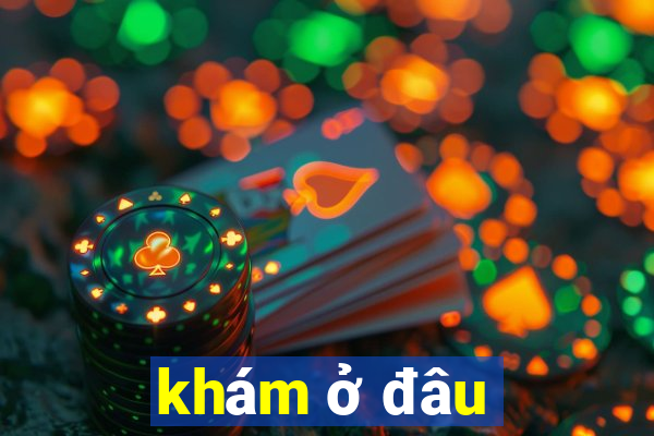 khám ở đâu