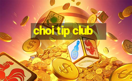 choi tip club