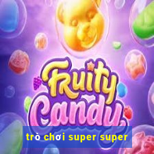 trò chơi super super