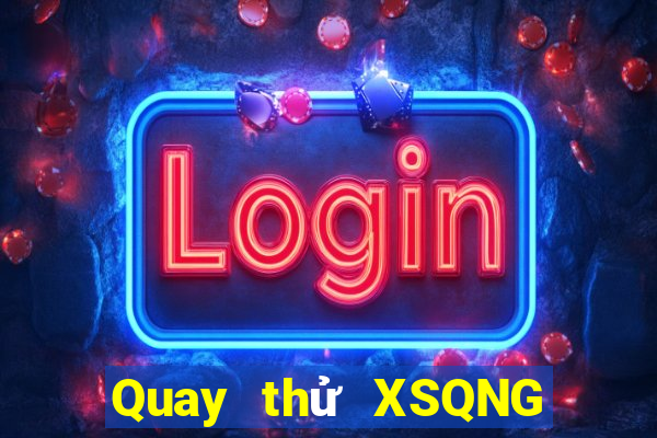 Quay thử XSQNG ngày 5