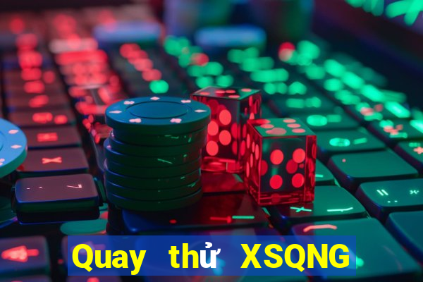 Quay thử XSQNG ngày 5