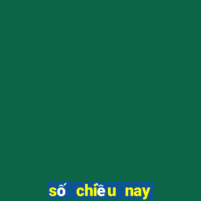 số chiều nay xổ số chiều nay