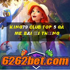 King79 Club Top 5 Game Bài Đổi Thưởng