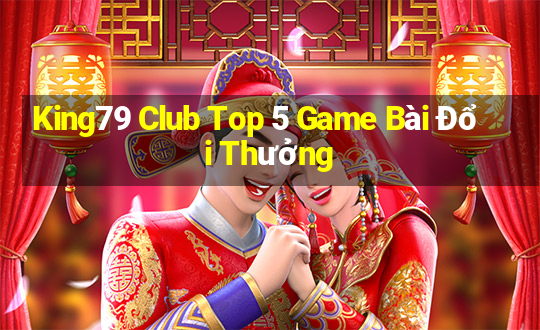 King79 Club Top 5 Game Bài Đổi Thưởng