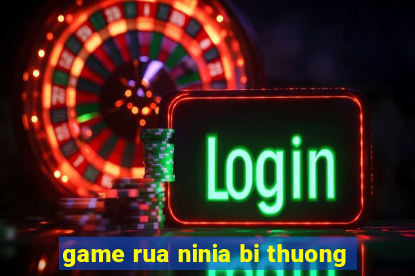 game rua ninia bi thuong