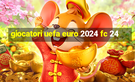 giocatori uefa euro 2024 fc 24