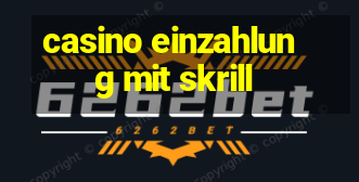 casino einzahlung mit skrill