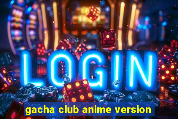 gacha club anime version