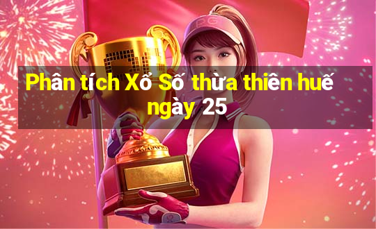 Phân tích Xổ Số thừa thiên huế ngày 25