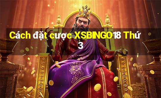 Cách đặt cược XSBINGO18 Thứ 3