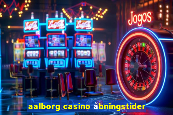 aalborg casino åbningstider