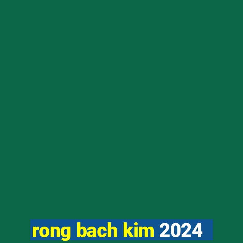 rong bach kim 2024