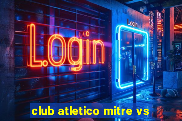 club atletico mitre vs