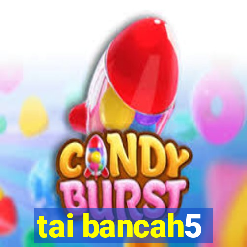 tai bancah5