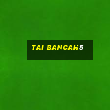 tai bancah5