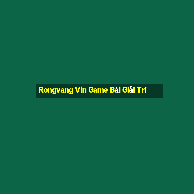 Rongvang Vin Game Bài Giải Trí