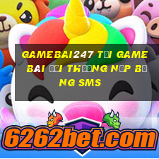 Gamebai247 Tại Game Bài Đổi Thưởng Nạp Bằng Sms