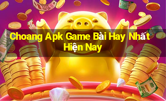 Choang Apk Game Bài Hay Nhất Hiện Nay