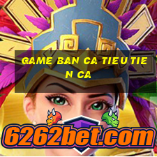 game ban ca tieu tien ca