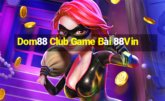 Dom88 Club Game Bài 88Vin