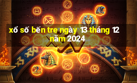 xổ số bến tre ngày 13 tháng 12 năm 2024