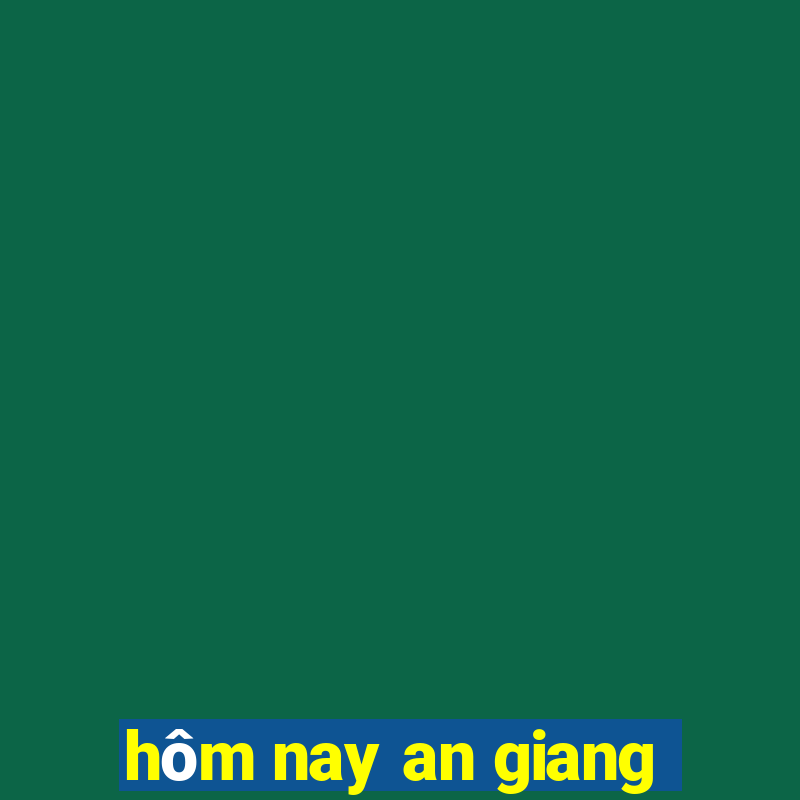 hôm nay an giang